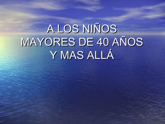 A los niños mayores de 40 años y mas allá