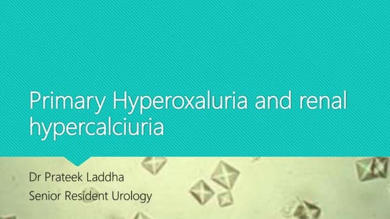 Primary hyperoxaluria and renal hypercalciuria