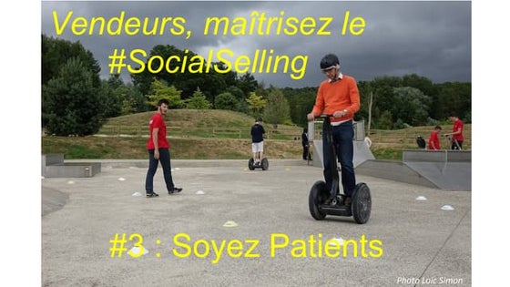 Vendeurs, maitrisez le #SocialSelling - Part 3 - Soyez Patients
