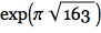 Exp[Pi Sqrt[163]]