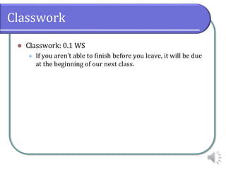 Classwork
⚫ Classwork: 0.1 WS
⚫ If you aren’t able to finish before you leave, it will be due
at the beginning of our next class.
 
