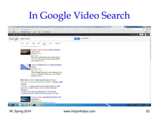 IR, Spring 2014 www.Vidyarthiplus.com 20
In Google Video Search
 