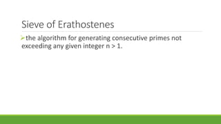 Sieve of Erathostenes
the algorithm for generating consecutive primes not
exceeding any given integer n > 1.
 