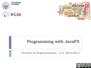 Programming with JavaFX
Tecniche di Programmazione – A.A. 2014/2015
 