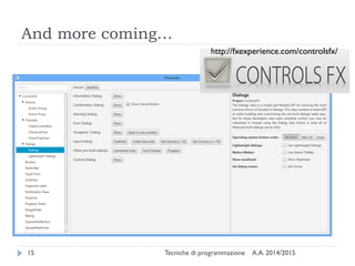 And more coming…
A.A. 2014/2015Tecniche di programmazione15
http://fxexperience.com/controlsfx/
 