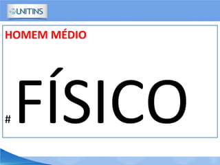 HOMEM MÉDIO
# FÍSICO
 