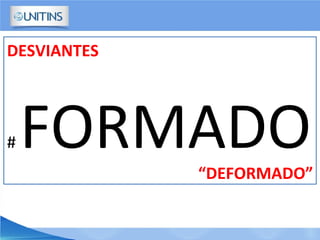 DESVIANTES
# FORMADO“DEFORMADO”
 