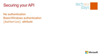 Securing your API

No authentication
Basic/Windows authentication
[Authorize] attribute
 