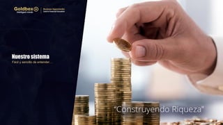 Nuestro sistema
Fácil y sencillo de entender…
www.goldbex.com
 