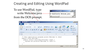 Creating and Editing Using WordPad
To use WordPad, type
write Welcome.java
from the DOS prompt.
43
 