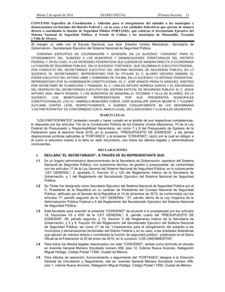 Martes 2 de agosto de 2016 DIARIO OFICIAL (Primera Sección) 13
CONVENIO Específico de Coordinación y Adhesión para el otorgamiento del subsidio a los municipios y
demarcaciones territoriales del Distrito Federal y, en su caso, a las entidades federativas que ejerzan de manera
directa o coordinada la función de Seguridad Pública FORTASEG, que celebran el Secretariado Ejecutivo del
Sistema Nacional de Seguridad Pública, el Estado de Colima y los municipios de Manzanillo, Tecomán
y Villa de Álvarez.
Al margen un sello con el Escudo Nacional, que dice: Estados Unidos Mexicanos.- Secretaría de
Gobernación.- Secretariado Ejecutivo del Sistema Nacional de Seguridad Pública.
CONVENIO ESPECÍFICO DE COORDINACIÓN Y ADHESIÓN, EN LO SUCESIVO “CONVENIO” PARA EL
OTORGAMIENTO DEL “SUBSIDIO A LOS MUNICIPIOS Y DEMARCACIONES TERRITORIALES DEL DISTRITO
FEDERAL Y, EN SU CASO, A LAS ENTIDADES FEDERATIVAS QUE EJERZAN DE MANERA DIRECTA O COORDINADA
LA FUNCIÓN DE SEGURIDAD PÚBLICA”, EN LO SUCESIVO “FORTASEG”, QUE CELEBRAN EL EJECUTIVO FEDERAL,
POR CONDUCTO DEL SECRETARIADO EJECUTIVO DEL SISTEMA NACIONAL DE SEGURIDAD PÚBLICA, EN LO
SUCESIVO “EL SECRETARIADO”, REPRESENTADO POR SU TITULAR, EL C. ÁLVARO VIZCAÍNO ZAMORA; EL
PODER EJECUTIVO DEL ESTADO LIBRE Y SOBERANO DE COLIMA, EN LO SUCESIVO “LA ENTIDAD FEDERATIVA”,
REPRESENTADO POR SU GOBERNADOR CONSTITUCIONAL, EL C. JOSÉ IGNACIO PERALTA SÁNCHEZ, ASISTIDO
POR SECRETARIO DE PLANEACIÓN Y FINANZAS, EL C. CARLOS ARTURO NORIEGA GARCÍA Y EL ENCARGADO
DEL DESPACHO DEL SECRETARIADO EJECUTIVO DEL SISTEMA ESTATAL DE SEGURIDAD PÚBLICA, EL C. JESÚS
ARTURO UDAL AMAYA ROSADO, Y LOS MUNICIPIOS DE MANZANILLO, TECOMÁN Y VILLA DE ÁLVAREZ, EN LO
SUCESIVO “LOS BENEFICIARIOS”, REPRESENTADOS POR SUS PRESIDENTES MUNICIPALES
CONSTITUCIONALES, LOS CC. GABRIELA BENAVIDES COBOS, JOSÉ GUADALUPE GARCÍA NEGRETE Y YULENNY
GUYLAINE CORTÉS LEÓN, RESPECTIVAMENTE, A QUIENES CONJUNTAMENTE SE LES DENOMINARÁ
“LOS PARTICIPANTES” DE CONFORMIDAD CON EL MARCO LEGAL, DECLARACIONES Y CLÁUSULAS SIGUIENTES:
MARCO LEGAL
“LOS PARTICIPANTES” protestan cumplir y hacer cumplir en el ámbito de sus respectivas competencias,
lo dispuesto por los artículos 134 de la Constitución Política de los Estados Unidos Mexicanos; 74 de la Ley
Federal de Presupuesto y Responsabilidad Hacendaria, así como 7 y 8 del Presupuesto de Egresos de la
Federación para el ejercicio fiscal 2016, en lo sucesivo, “PRESUPUESTO DE EGRESOS”, y las demás
disposiciones jurídicas aplicables al “FORTASEG” y al presente “CONVENIO”; razón por la cual se obligan a
él como si estuviera inserto a la letra en este documento, con todos los efectos legales y administrativos
conducentes.
DECLARACIONES
I. DECLARA “EL SECRETARIADO”, A TRAVÉS DE SU REPRESENTANTE QUE:
I.1 Es un órgano administrativo desconcentrado de la Secretaría de Gobernación, operativo del Sistema
Nacional de Seguridad Pública, con autonomía técnica, de gestión y presupuestal, de conformidad
con los artículos 17 de la Ley General del Sistema Nacional de Seguridad Pública, en lo subsecuente
“LEY GENERAL”; 2, apartado C, fracción XI y 120 del Reglamento Interior de la Secretaría de
Gobernación, y 1 del Reglamento del Secretariado Ejecutivo del Sistema Nacional de Seguridad
Pública.
I.2 Su Titular fue designado como Secretario Ejecutivo del Sistema Nacional de Seguridad Pública por el
C. Presidente de la República en su carácter de Presidente del Consejo Nacional de Seguridad
Pública, ratificado por el Senado de la República el 14 de diciembre de 2015, de conformidad con los
artículos 17, párrafo segundo de la “LEY GENERAL”; 27, párrafo último de la Ley Orgánica de la
Administración Pública Federal y 5 del Reglamento del Secretariado Ejecutivo del Sistema Nacional
de Seguridad Pública.
I.3 Está facultado para suscribir el presente “CONVENIO” de acuerdo a lo preceptuado por los artículos
18, fracciones VII y XXV de la “LEY GENERAL”; 8, párrafo cuarto del “PRESUPUESTO DE
EGRESOS”; 69, párrafo segundo, y 70, fracción V del Reglamento Interior de la Secretaría de
Gobernación, y 5 y 8, fracción XII del Reglamento del Secretariado Ejecutivo del Sistema Nacional
de Seguridad Pública, así como 21 de los “Lineamientos para el otorgamiento del subsidio a los
municipios y demarcaciones territoriales del Distrito Federal y en su caso, a las entidades federativas
que ejerzan de manera directa o coordinada la función de seguridad pública”, publicados en el Diario
Oficial de la Federación el 20 de enero de 2016, en lo sucesivo “LOS LINEAMIENTOS”.
I.4 Para todos los efectos legales relacionados con este “CONVENIO”, señala como domicilio el ubicado
en Avenida General Mariano Escobedo número 456, piso 12, Colonia Nueva Anzures, Delegación
Miguel Hidalgo, Código Postal 11590, Ciudad de México.
I.5 Para efectos de operación, funcionamiento y seguimiento del “FORTASEG” designa a la Dirección
General de Vinculación y Seguimiento, sita en: avenida General Mariano Escobedo número 456,
piso 1, colonia Nueva Anzures, Delegación Miguel Hidalgo, Código Postal 11590, Ciudad de México.
 