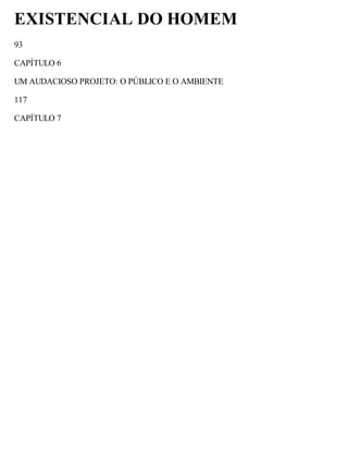 EXISTENCIAL DO HOMEM
93
CAPÍTULO 6
UM AUDACIOSO PROJETO: O PÚBLICO E O AMBIENTE
117
CAPÍTULO 7
 