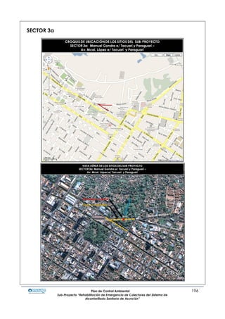 Plan de Control Ambiental 196
Sub-Proyecto “Rehabilitación de Emergencia de Colectores del Sistema de
Alcantarillado Sanitario de Asunción”
SECTOR 3a
 