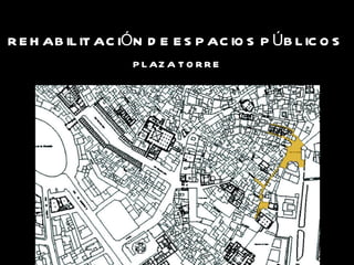 REHABILITACIÓN DE ESPACIOS PÚBLICOS  PLAZA TORRE 