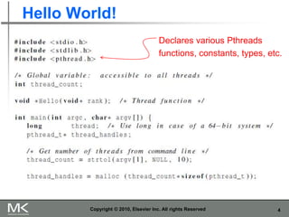 4
Hello World!
Copyright © 2010, Elsevier Inc. All rights Reserved
Declares various Pthreads
functions, constants, types, etc.
 