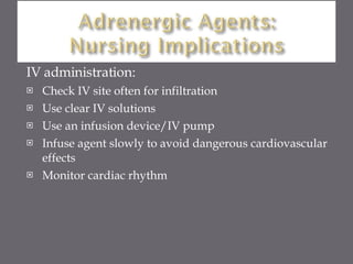 IV administration: Check IV site often for infiltration Use clear IV solutions Use an infusion device/IV pump Infuse agent slowly to avoid dangerous cardiovascular effects Monitor cardiac rhythm 
