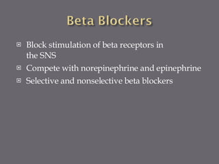 Block stimulation of beta receptors in  the SNS Compete with norepinephrine and epinephrine Selective and nonselective beta blockers 