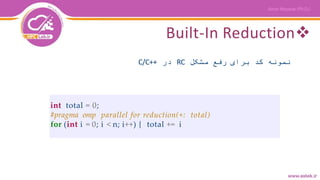 Built-In Reduction
‫مشکل‬ ‫رفع‬ ‫برای‬ ‫کد‬ ‫نمونه‬RC‫در‬C/C++
int total = 0;
#pragma omp parallel for reduction(+: total)
for (int i = 0; i < n; i++) { total += i
 