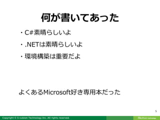 5
・C#素晴らしいよ
・.NETは素晴らしいよ
・環境構築は重要だよ
よくあるMicrosoft好き専用本だった
何が書いてあった
 