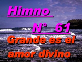 Grande es el amor divino  Himno  N°  61 