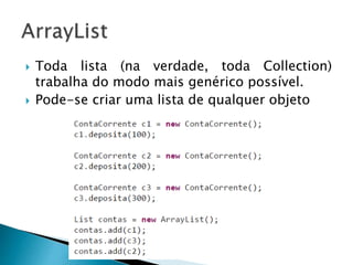  Toda lista (na verdade, toda Collection)
trabalha do modo mais genérico possível.
 Pode-se criar uma lista de qualquer objeto
 