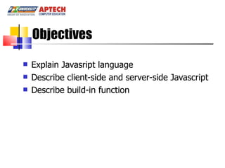 Explain Javasript language Describe client-side and server-side Javascript Describe build-in function Objectives 