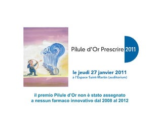 il premio Pilule d’Or non è stato assegnato
a nessun farmaco innovativo dal 2008 al 2012
 