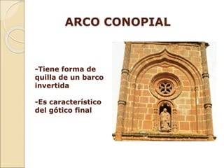 ARCO CONOPIAL
-Tiene forma de
quilla de un barco
invertida
-Es característico
del gótico final
 