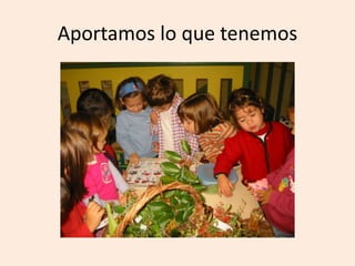 Aportamos lo que tenemos
 