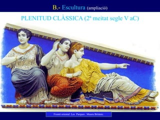 PLENITUD CLÀSSICA (2ª meitat segle V aC) 
B.- Escultura (ampliació) 
Frontó oriental: Les Parques . Museu Britànic.  