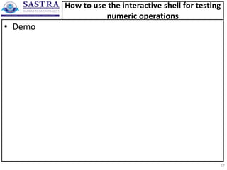 How to use the interactive shell for testing
numeric operations
• Demo
17
 
