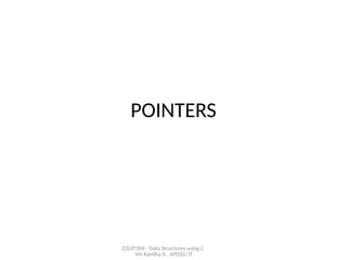 22UIT504 - Data Structures using C
Ms Kavitha A , AP(SS)/ IT
POINTERS
 