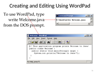 Creating and Editing Using WordPad
To use WordPad, type
write Welcome.java
from the DOS prompt.
78
 