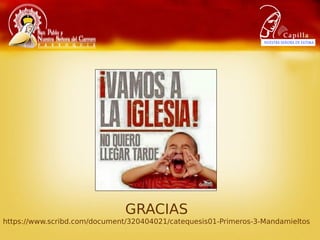 GRACIAS
https://www.scribd.com/document/320404021/catequesis01-Primeros-3-Mandamieltos
 
