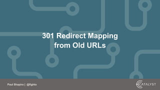 Paul Shapiro | @fighto
301 Redirect Mapping
from Old URLs
 