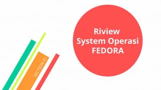 S
E
C
T
I
O
N
0
1
Riview
System Operasi
FEDORA
 