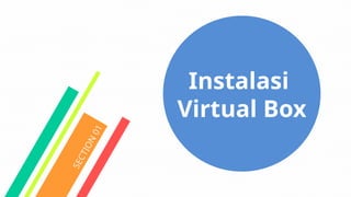 S
E
C
T
I
O
N
0
1
Instalasi
Virtual Box
 