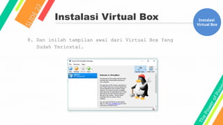 T
h
e
P
o
w
e
r
o
f
P
o
w
e
Instalasi Virtual Box
S
L
I
D
E
2
2
Instalasi
Virtual Box
8. Dan inilah tampilan awal dari Virtual Box Yang
Sudah Terinstal.
 
