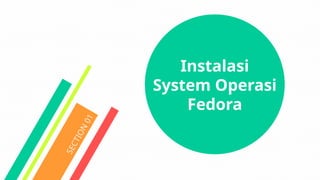 S
E
C
T
I
O
N
0
1
Instalasi
System Operasi
Fedora
 