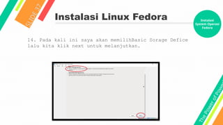 T
h
e
P
o
w
e
r
o
f
P
o
w
e
Instalasi Linux Fedora
S
L
I
D
E
3
7
14. Pada kali ini saya akan memilihBasic Sorage Defice
lalu kita klik next untuk melanjutkan.
Instalasi
System Operasi
Fedora
 
