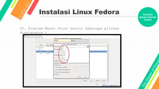 T
h
e
P
o
w
e
r
o
f
P
o
w
e
Instalasi Linux Fedora
S
L
I
D
E
4
3
20. Didalam Mount Point berisi beberapa pilihan
diantaranya :
Instalasi
System Operasi
Fedora
 