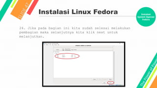 T
h
e
P
o
w
e
r
o
f
P
o
w
e
Instalasi Linux Fedora
S
L
I
D
E
4
7
24. Jika pada bagian ini kita sudah selesai melakukan
pembagian maka selanjutnya kita klik next untuk
melanjutkan.
Instalasi
System Operasi
Fedora
 