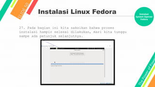 T
h
e
P
o
w
e
r
o
f
P
o
w
e
Instalasi Linux Fedora
S
L
I
D
E
5
0
27. Pada bagian ini kita saksikan bahwa proses
instalasi hampir selesai dilakukan, mari kita tunggu
sampe ada petunjuk selanjutnya.
Instalasi
System Operasi
Fedora
 