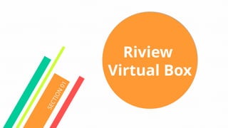 S
E
C
T
I
O
N
0
1
Riview
Virtual Box
 