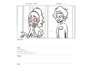Scene 058 Panel 7
Action Notes
Dialog
31 HAILEY
Alphred can do
all the hard cleaning -
Slugging
Notes
 