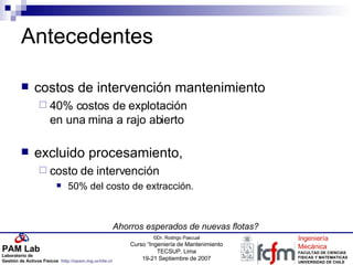 Antecedentes costos de intervención mantenimiento 40% costos de explotación en una mina a rajo abierto excluido procesamiento,  costo de intervención 50% del costo de extracción. Ahorros esperados de nuevas flotas? 