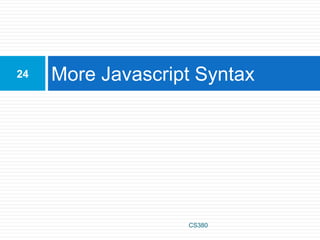 More Javascript Syntax
24
CS380
 