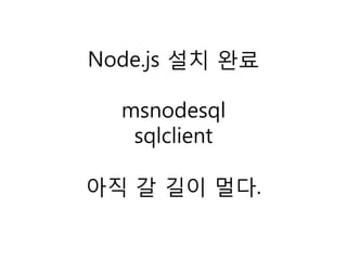 Node.js 설치 완료

  msnodesql
   sqlclient

아직 갈 길이 멀다.
 