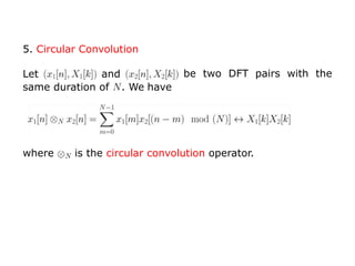 be two DFT pairs with the
5. Circular Convolution
Let and
same duration of . We have
where is the circular convolution operator.
 