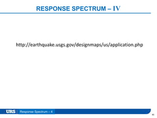 Presentation Title
RESPONSE SPECTRUM – IV
40
Response Spectrum – 4
http://earthquake.usgs.gov/designmaps/us/application.php
 